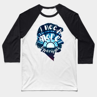 I Need More Hyperspace - Sci-Fi Baseball T-Shirt